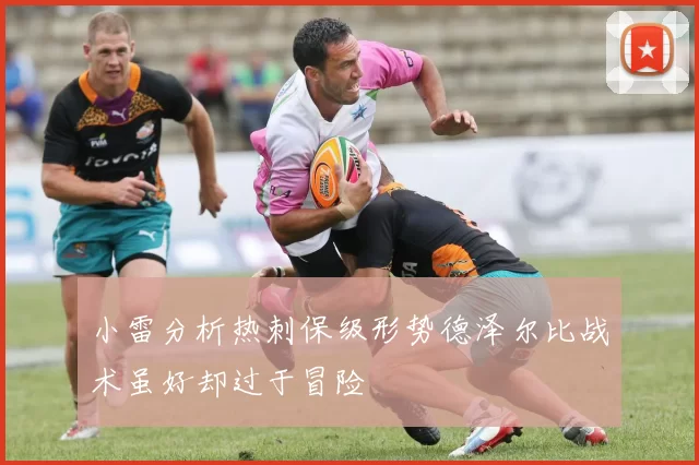 小雷分析热刺保级形势德泽尔比战术虽好却过于冒险