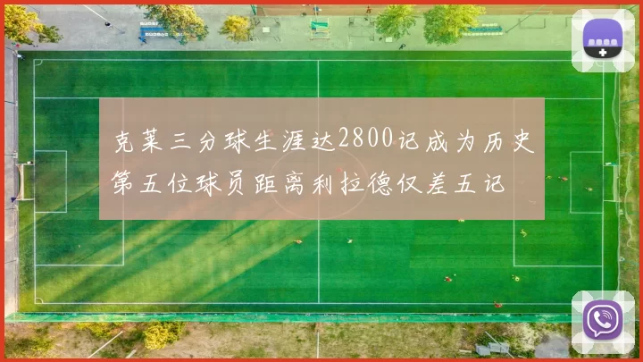 克莱三分球生涯达2800记成为历史第五位球员距离利拉德仅差五记